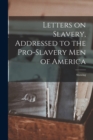 Image for Letters on Slavery, Addressed to the Pro-Slavery Men of America; Showing