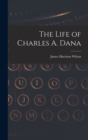 Image for The Life of Charles A. Dana