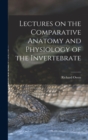 Image for Lectures on the Comparative Anatomy and Physiology of the Invertebrate