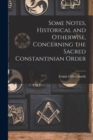 Image for Some Notes, Historical and Otherwise, Concerning the Sacred Constantinian Order