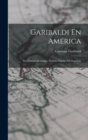 Image for Garibaldi En America : Sus Ultimas Memorias. Primera Traduccion Espanola