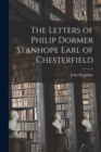 Image for The Letters of Philip Dormer Stanhope Earl of Chesterfield