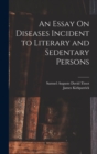 Image for An Essay On Diseases Incident to Literary and Sedentary Persons