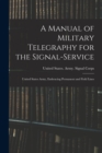 Image for A Manual of Military Telegraphy for the Signal-Service : United States Army, Embracing Permanent and Field Lines