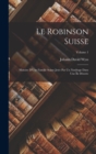 Image for Le Robinson Suisse : Histoire D&#39;Une Famille Suisse Jetee Par Un Naufrage Dans Une Ile Deserte; Volume 1