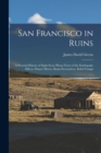 Image for San Francisco in Ruins : A Pictorial History of Eight Score Photo-Views of the Earthquake Effects, Flames&#39; Havoc, Ruins Everywhere, Relief Camps