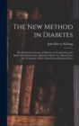 Image for The New Method in Diabetes : The Practical Treatment of Diabetes As Conducted at the Battle Creek Sanitarium, Adapted to Home Use, Based Upon the Treatment of More Than Eleven Hundred Cases