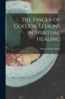 Image for The Finger of God, Or, Lessons in Spiritual Healing