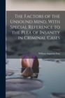 Image for The Factors of the Unsound Mind, With Special Reference to the Plea of Insanity in Criminal Cases