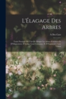 Image for L&#39;Elagage Des Arbres : Traite Pratique De L&#39;Art De Diriger Les Arbres Forestiers Et D&#39;Alignement, D&#39;Activer Leur Croissance Et D&#39;Augmenter Leur Valeur