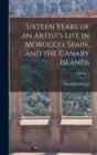 Image for Sixteen Years of an Artist&#39;s Life in Morocco, Spain, and the Canary Islands; Volume 2