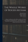 Image for The Whole Works of Roger Ascham : A Report and Discourse of the Affaires and State of Germany and the Emperour Charles His Court ... the Scholemaster. 1570. Latin Poems. Grant&#39;s Oration On the Life an
