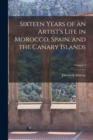 Image for Sixteen Years of an Artist&#39;s Life in Morocco, Spain, and the Canary Islands; Volume 2