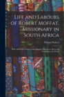 Image for Life and Labours of Robert Moffat, Missionary in South Africa : With Additional Chapters On Christian Missions in Africa and Throughout the World