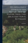 Image for Des Apollonius Dyskolos Vier Bucher Uber Die Syntax, Ubers. Und Erlautert Von A. Buttmann