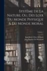 Image for Systeme De La Nature, Ou, Des Loix Du Monde Physique &amp; Du Monde Moral; Volume 1