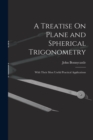 Image for A Treatise On Plane and Spherical Trigonometry : With Their Most Useful Practical Applications