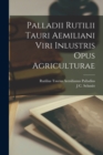 Image for Palladii Rutilii Tauri Aemiliani Viri Inlustris Opus Agriculturae