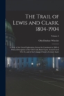 Image for The Trail of Lewis and Clark, 1804-1904 : A Story of the Great Exploration Across the Continent in 1804-6; With a Description of the Old Trail, Based Upon Actual Travel Over It, and of the Changes Fou