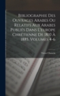 Image for Bibliographie Des Ouvrages Arabes Ou Relatifs Aux Arabes Publies Dans L&#39;europe Chretienne De 1810 A 1885, Volumes 4-6