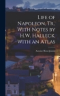 Image for Life of Napoleon, Tr., With Notes by H.W. Halleck. With an Atlas