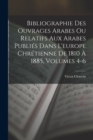 Image for Bibliographie Des Ouvrages Arabes Ou Relatifs Aux Arabes Publies Dans L&#39;europe Chretienne De 1810 A 1885, Volumes 4-6