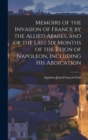 Image for Memoirs of the Invasion of France by the Allied Armies, and of the Last Six Months of the Reign of Napoleon, Including His Abdication