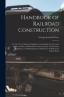Image for Handbook of Railroad Construction : For the Use of American Engineers. Containing the Necessary Rules, Tables, and Formulæ for the Location, Construction, Equipment, and Management of Railroads, As Bu