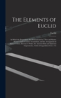 Image for The Elements of Euclid : In Which the Propositions Are Demonstrated in a New and Shorter Manner Than in Former Translations, and the Arrangement of Many of Them Altered, To Which Are Annexed Plain and