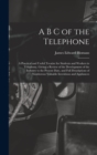 Image for A B C of the Telephone : A Practical and Useful Treatise for Students and Workers in Telephony, Giving a Review of the Development of the Industry to the Present Date, and Full Descriptions of Numbero