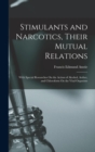 Image for Stimulants and Narcotics, Their Mutual Relations : With Special Researches On the Action of Alcohol, Aether, and Chloroform On the Vital Organism