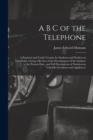 Image for A B C of the Telephone : A Practical and Useful Treatise for Students and Workers in Telephony, Giving a Review of the Development of the Industry to the Present Date, and Full Descriptions of Numbero