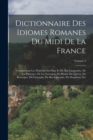 Image for Dictionnaire Des Idiomes Romanes Du Midi De La France : Comprenant Les Dialectes Du Haut Et Du Bas-Languedoc, De La Provence, De La Gascogne, Du Bearn, Du Querci, Du Rouergue, Du Limousin, Du Bas-Limo