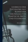Image for Lehrbuch Der Psychiatrie Auf Klinischer Grundlage Fur Praktische Arzte Und Studirende