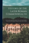 Image for History of the Later Roman Commonwealth : From the End of the Second Punic War to the Death of Julius Caesar; and of the Reign of Augustus: With a Life of Trajan
