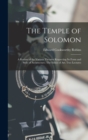 Image for The Temple of Solomon : A Review of the Various Theories Respecting Its Form and Style of Architecture.-The Ethics of Art; Two Lectures