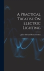 Image for A Practical Treatise On Electric Lighting