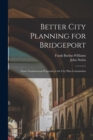 Image for Better City Planning for Bridgeport : Some Fundamental Proposals to the City Plan Commission
