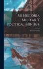 Image for Mi Historia Militar Y Politica, 1810-1874 : Memorias Ineditas