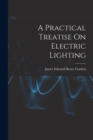Image for A Practical Treatise On Electric Lighting