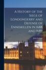 Image for A History of the Siege of Londonderry and Defense of Enniskillen in 1688 and 1689