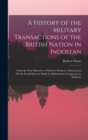 Image for A History of the Military Transactions of the British Nation in Indostan : From the Year Mdccxlv. to Which Is Prefixed a Dissertation On the Establishments Made by Mahomedan Conquerors in Indostan