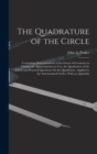 Image for The Quadrature of the Circle : Containing Demonstrations of the Errors of Geometry in Finding the Approximation in Use, the Quadrature of the Circle and Practical Questions On the Quadrature, Applied 