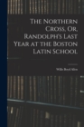 Image for The Northern Cross, Or, Randolph&#39;s Last Year at the Boston Latin School