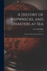 Image for A History of Shipwrecks, and Disasters at Sea : From the Most Authentic Sources