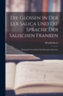 Image for Die Glossen in Der Lex Salica Und Die Sprache Der Salischen Franken : Beitrag Zur Geschichte Der Deutschen Sprachen