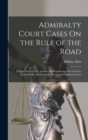 Image for Admiralty Court Cases On the Rule of the Road : As Laid Down by the Articles and Regulations Now in Force Under Order in Council for Preventing Collisions at Sea