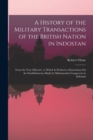 Image for A History of the Military Transactions of the British Nation in Indostan : From the Year Mdccxlv. to Which Is Prefixed a Dissertation On the Establishments Made by Mahomedan Conquerors in Indostan