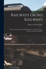 Image for Railways Or No Railways : Narrow Gauge, Economy With Efficiency. V. Broad Gauge, Costliness With Extravagance