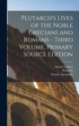 Image for Plutarch&#39;s Lives of the Noble Grecians and Romans - Third Volume, Primary Source Edition